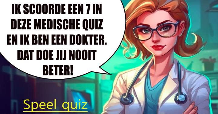 Kun jij mij verslaan in deze medische quiz?