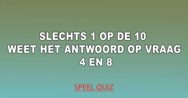 Weet jij het antwoord op vraag 4 en 8?