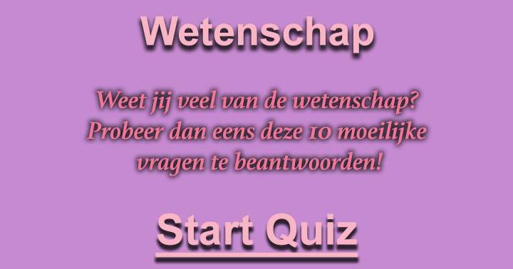 Weet jij veel van de wetenschap? Probeer dan eens deze 10 moeilijke vragen te beantwoorden!