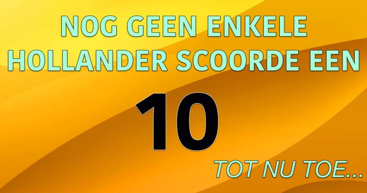 Nog geen Hollander scoorde een 10!