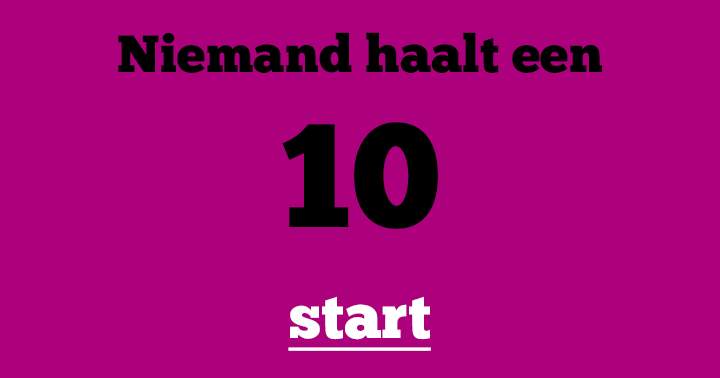 Niemand haalt een 10!