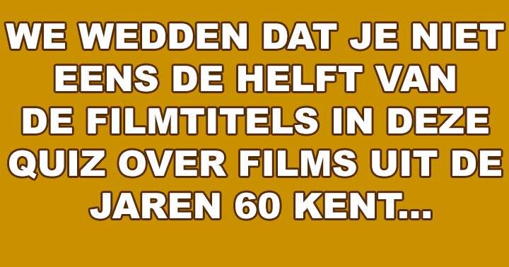 Wedden Dat Je Niet Eens De Helft Van Deze Filmtitels Kent?!