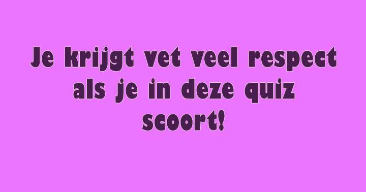 Dwing respect af in deze algemene kennis quiz!