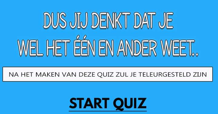 Deze quiz is speciaal voor mensen met een behoorlijke algemene kennis!