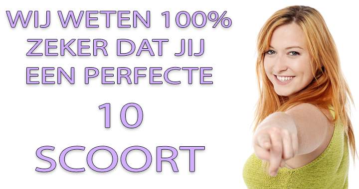 We zijn 100% zeker dat jij een 10 scoort