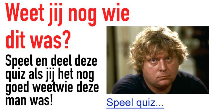 Herken jij deze man nog? Zo ja, deel dan deze quiz!