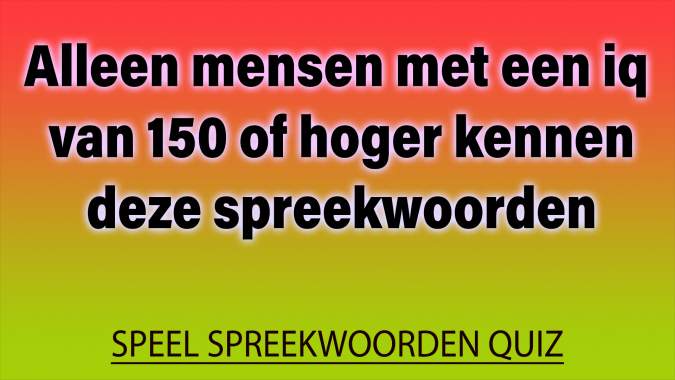 Je IQ moet meer dan 150 zijn om deze 10 vragen over spreekwoorden correct te beantwoorden