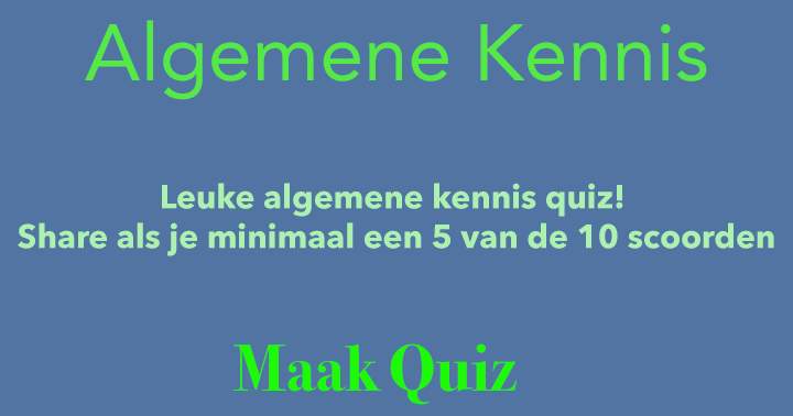 Banner for Leuke algemene kennis quiz! Share als je minimaal een 5 van de 10 scoorden