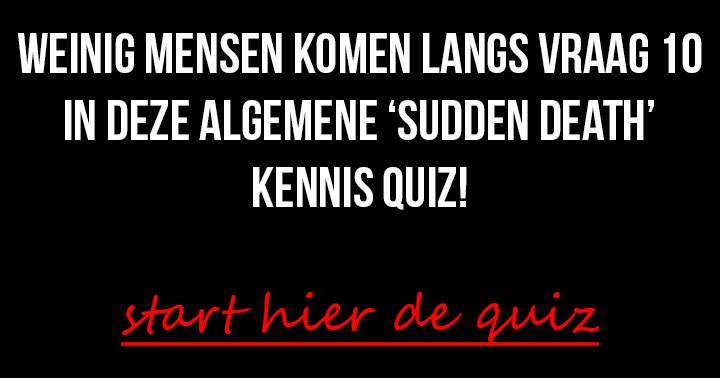 Algemene 'sudden death' kennis quiz!