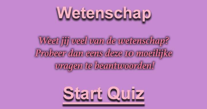 Weet jij veel van de wetenschap? Probeer dan eens deze 10 moeilijke vragen te beantwoorden!
